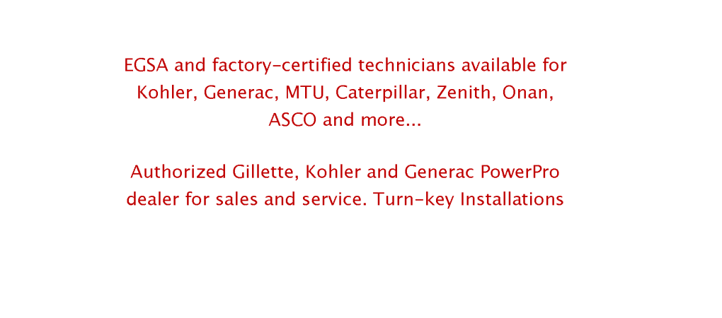 EGSA and factory-certified technicians available for Kohler, generac, MTU, Caterpillar, Zenith, Onan, ASCO and more.